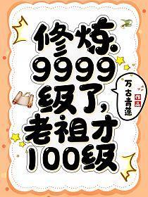 修炼9999级了老祖才100级TXT免费