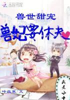 兽世甜宠兽妃要休夫免费