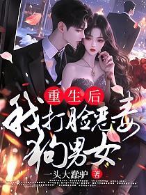 重生后我打脸恶毒狗男女 笔趣阁