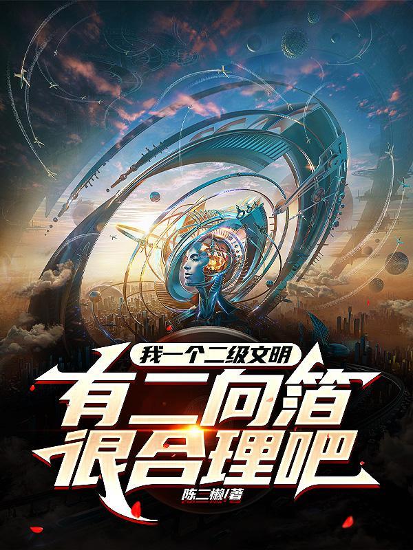 我一个二级文明有二向箔很合理吧在线阅读