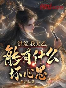 洪荒我太乙能有什么坏心思TXT